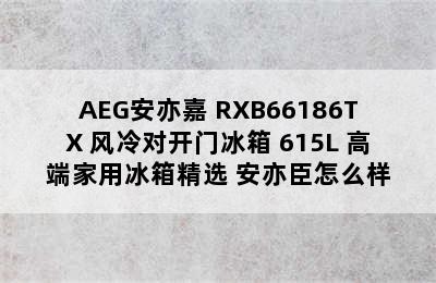 AEG安亦嘉 RXB66186TX 风冷对开门冰箱 615L 高端家用冰箱精选 安亦臣怎么样